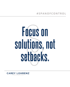 We all experience crucibles in our lives. They are traumatic, life-changing events that can shape the way you lead, and the person you will become. Fear, anger, grief, and disappointment can paralyze you—especially after a severe setback. Focus on solutions, not setbacks. Focus on your Span of Control. Carey Lohrenz